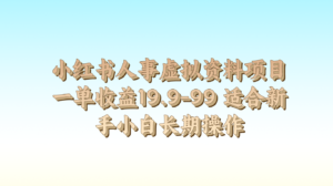 小红书人事虚拟资料项目一单收益19.9-99 适合新手小白长期操作-中创网_分享创业项目_助您在家赚钱