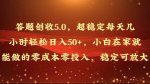 解题增收5.0,超稳定每日几个小时轻轻松松日入50 ,新手在家也能做出来的零成本零资金投入-中创网_分享创业项目_助您在家赚钱