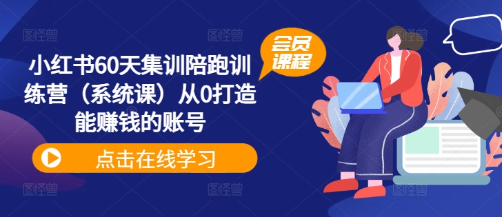 小红书60天集训陪跑训练营（系统课）从0打造能赚钱的账号-中创网_分享创业项目_助您在家赚钱