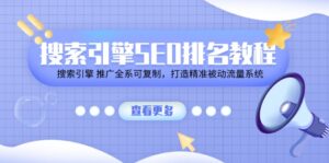 (11351期)搜索引擎 SEO排名教程「搜索引擎 推广全系可复制,打造精准被动流量系统」-中创网_分享创业项目_助您在家赚钱