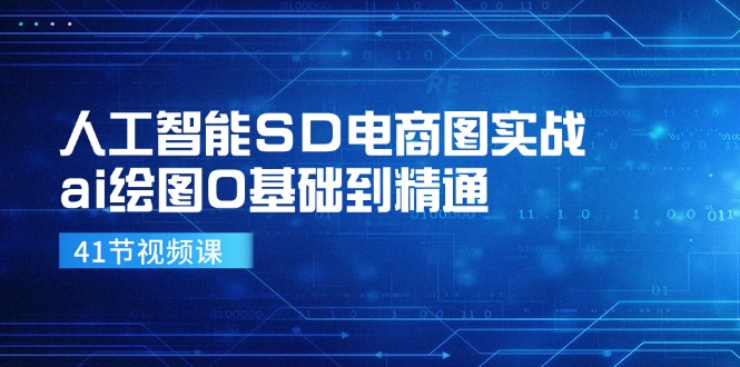 图片[1]-人工智能技术SD电子商务图实战演练，ai制图0基本到熟练（41节视频课程）