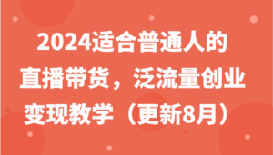 2024适合普通人的直播带货，泛流量创业变现教学（更新8月）-中创网_分享创业项目_助您在家赚钱