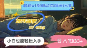 24年8月最新ai治愈动态插画玩法，操作简单，小白也能轻松入手，日入1k-中创网_分享创业项目_助您在家赚钱