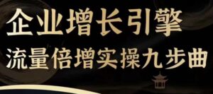 公司增长点总流量增长实际操作九步曲,一套课程内容帮你找到迅速、简易、合理、可复制的拓客 变现模式,-中创网_分享创业项目_助您在家赚钱