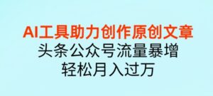 AI 工具助力创作原创文章,头条公众号流量暴增,轻松月入过万-中创网_分享创业项目_助您在家赚钱