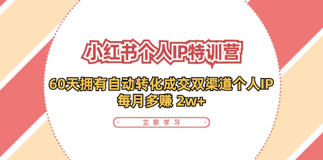 图片[1]-小红书个人IP陪跑营：两个月打造自动转化成交的多渠道个人IP，每月收入2w+（30节）