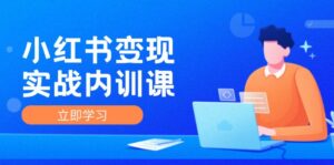 (12154期)小红书变现实战内训课,0-1实现小红书-IP变现 底层逻辑/实战方法/训练结合-中创网_分享创业项目_助您在家赚钱