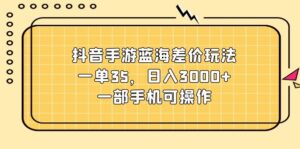 (11467期)抖音手游蓝海差价玩法,一单35,日入3000+,一部手机可操作-中创网_分享创业项目_助您在家赚钱
