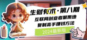 （11793期）2024生财有术·第八期 互联网创业者聚集地，复制高手赚钱方法 (7月更新)-中创网_分享创业项目_助您在家赚钱