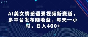 AI漂亮美女情感语录视频新生态,多平台分发赚盈利,每天一小时,日入400 【揭密】-中创网_分享创业项目_助您在家赚钱