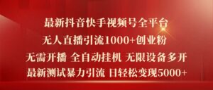 全新抖音和快手微信视频号全网平台没有人直播引流1000 精确自主创业粉，日轻轻松松转现5k 【揭密】-中创网_分享创业项目_助您在家赚钱
