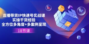 直播卖货IP迅速号实战演练课,实际操作干货知识工作经验 全方位立体化 多实例展现(18节)-中创网_分享创业项目_助您在家赚钱