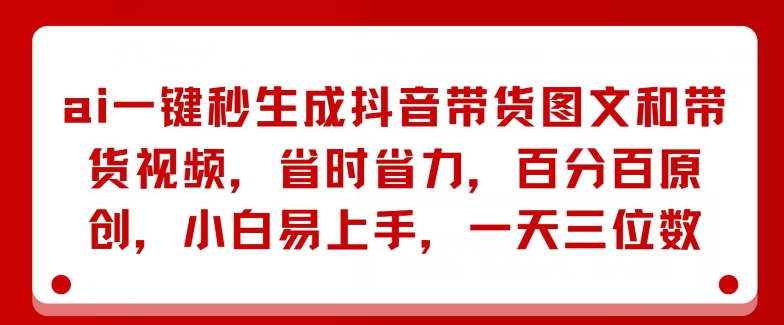 AI一键秒形成抖音直播带货图文并茂和带货视频，节省成本，百分之百原创设计，新手上手快，一天三位数-中创网_分享创业项目_助您在家赚钱