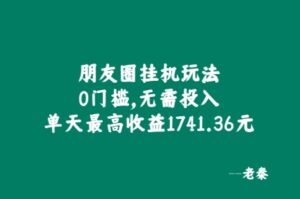 朋友圈挂JI玩法,0门槛,无需投入,单天最高收益1741.36元-中创网_分享创业项目_助您在家赚钱