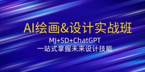 AI绘画&设计实战班:MJ+SD+ChatGPT,一站式掌握未来设计技能-中创网_分享创业项目_助您在家赚钱