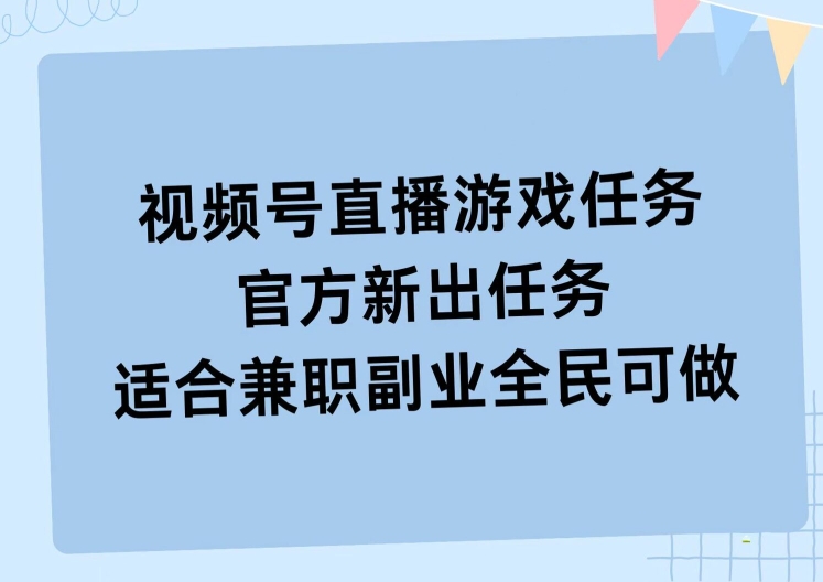 视频号直播游戏任务，操作简单，适合兼职副业全民可做-中创网_分享创业项目_助您在家赚钱
