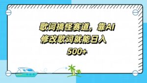 歌词搞怪赛道，靠AI修改歌词就能日入5张-中创网_分享创业项目_助您在家赚钱