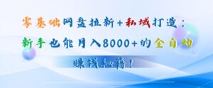 零基础网盘拉新+私域引流：新手也能月入50000+的全自动赚钱秘籍!-中创网_分享创业项目_助您在家赚钱
