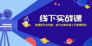 线下实战课:直播起号全攻略,新手也能快速上手直播带货-中创网_分享创业项目_助您在家赚钱