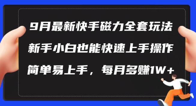 9月最新快手磁力玩法，新手小白也能操作，简单易上手，每月多赚1W+【揭秘】-中创网_分享创业项目_助您在家赚钱