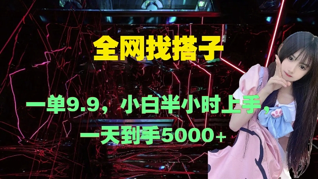 全网找搭子，一单9.9.小白半小时上手，一天到手几张-中创网_分享创业项目_助您在家赚钱