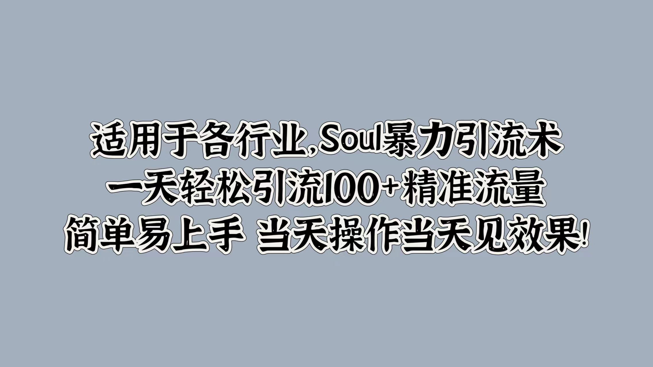 Soul暴力引流术，一天轻松引流100+精准流量，简单易上手 当天操作当天见效果!-中创网_分享创业项目_助您在家赚钱