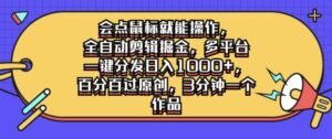 会点鼠标就能操作,全自动剪辑掘金,多平台一键分发日入1k,百分百过原创,3分钟一个作品-中创网_分享创业项目_助您在家赚钱