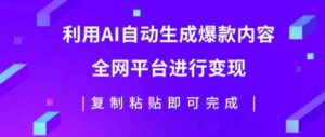 利用AI批量生产出爆款内容，全平台进行变现，复制粘贴日入5张-中创网_分享创业项目_助您在家赚钱