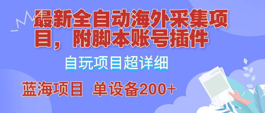 外面卖4980的全自动海外采集项目，带脚本账号插件保姆级教学，号称单日200+-中创网_分享创业项目_助您在家赚钱