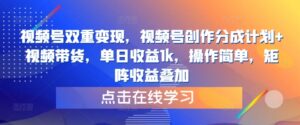 视频号双重变现，视频号创作分成计划+视频带货，单日收益1k，操作简单，矩阵收益叠加-中创网_分享创业项目_助您在家赚钱