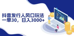 (12418期)抖音发行人风口玩法,一单30,日入3000+-中创网_分享创业项目_助您在家赚钱