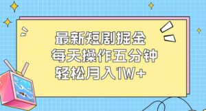 （12692期）最新短剧掘金：每天操作五分钟，轻松月入1W+-中创网_分享创业项目_助您在家赚钱