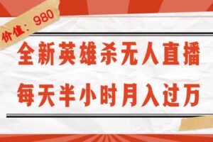 (12441期)全新英雄杀无人直播,每天半小时,月入过万,不封号,0粉开播完整教程-中创网_分享创业项目_助您在家赚钱