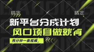 （12442期）最新平台分成计划，风口项目，单号月入10000+-中创网_分享创业项目_助您在家赚钱