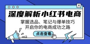 (12585期)深度解析小红书电商:掌握选品、笔记与爆单技巧,开启你的电商成功之路-中创网_分享创业项目_助您在家赚钱