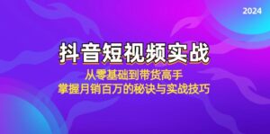 (12626期)抖音短视频实战:从零基础到带货高手,掌握月销百万的秘诀与实战技巧-中创网_分享创业项目_助您在家赚钱