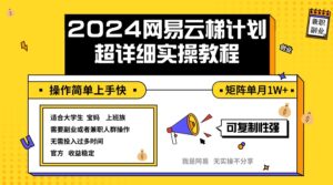 (12525期)2024网易云梯计划实操教程小白轻松上手 矩阵单月1w+-中创网_分享创业项目_助您在家赚钱