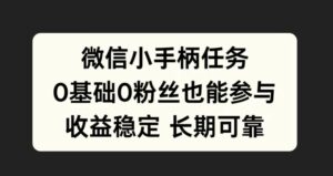 微信小手柄任务，0基础也能参与，收益稳定-中创网_分享创业项目_助您在家赚钱