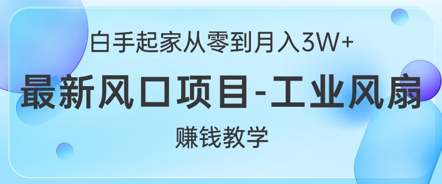 白手起家从零到月入过W+，最新风口项目-工业风扇赚钱教学-中创网_分享创业项目_助您在家赚钱