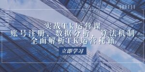 (12644期)实战Tk运营实操:账号注册、数据分析、算法机制,全面解析TK运营秘籍-中创网_分享创业项目_助您在家赚钱