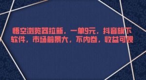 悟空浏览器拉新，一单9元，抖音旗下软件，市场前景大，不内卷，收益可观-中创网_分享创业项目_助您在家赚钱