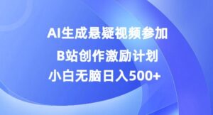 AI生成悬疑视频参加B站创作激励计划，小白无脑日入5张-中创网_分享创业项目_助您在家赚钱