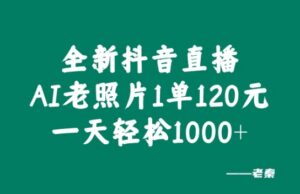 全新抖音直播AI老照片玩法，1单120元，一天轻松1k-中创网_分享创业项目_助您在家赚钱