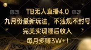 TB无人直播4.0九月份最新玩法,不违规不封号,完美实现睡后收入-中创网_分享创业项目_助您在家赚钱