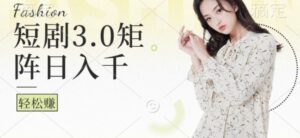 短剧3.0矩阵玩法,超简单,普通人每天可以收入1k+-中创网_分享创业项目_助您在家赚钱