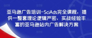 亚马逊广告培训-SciAds完全课程,提供一整套理论逻辑严密,实战经验丰富的亚马逊站内广告解决方案-中创网_分享创业项目_助您在家赚钱