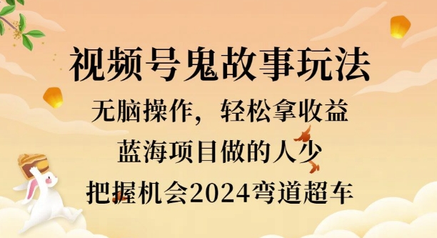 视频号冷门玩法，无脑操作，小白轻松上手拿收益，鬼故事流量爆火，轻松三位数-中创网_分享创业项目_助您在家赚钱