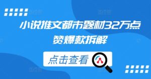 小说推文都市题材32万点赞爆款拆解-中创网_分享创业项目_助您在家赚钱