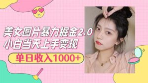 (12695期)美女图片暴力掘金2.0,轻松日入1000+,简单易上手-中创网_分享创业项目_助您在家赚钱