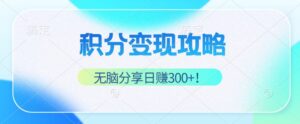 （12781期）积分变现攻略 带你实现稳健睡后收入，只需无脑分享日赚300+-中创网_分享创业项目_助您在家赚钱